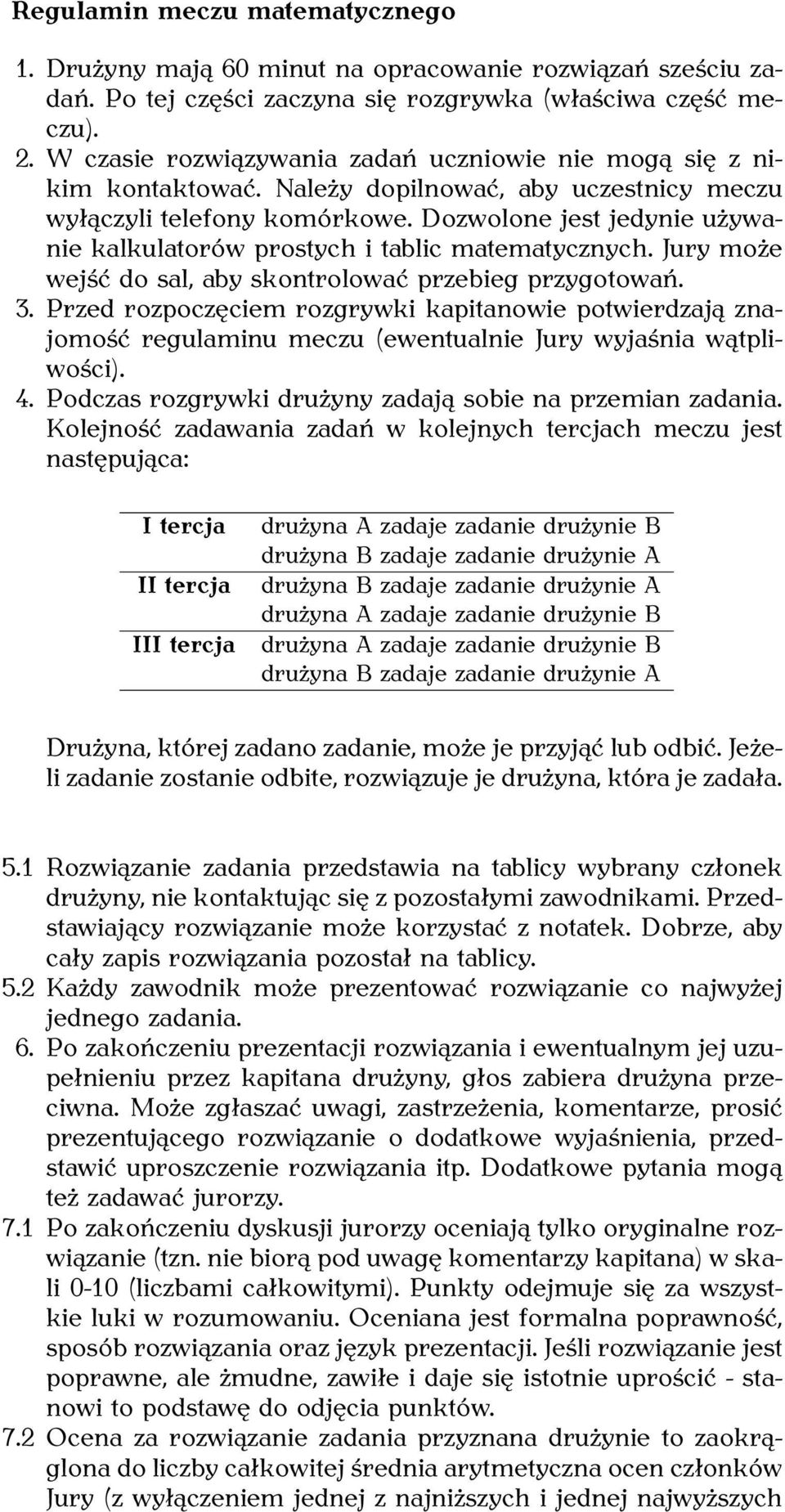 Dozwolone jest jedynie używanie kalkulatorów prostych i tablic matematycznych. Jury może wejść do sal, aby skontrolować przebieg przygotowań. 3.