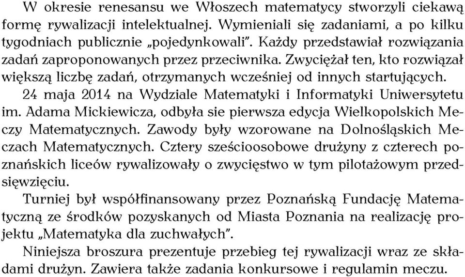 24 maja 2014 na Wydziale Matematyki i Informatyki Uniwersytetu im. Adama Mickiewicza, odbyła sie pierwsza edycja Wielkopolskich Meczy Matematycznych.