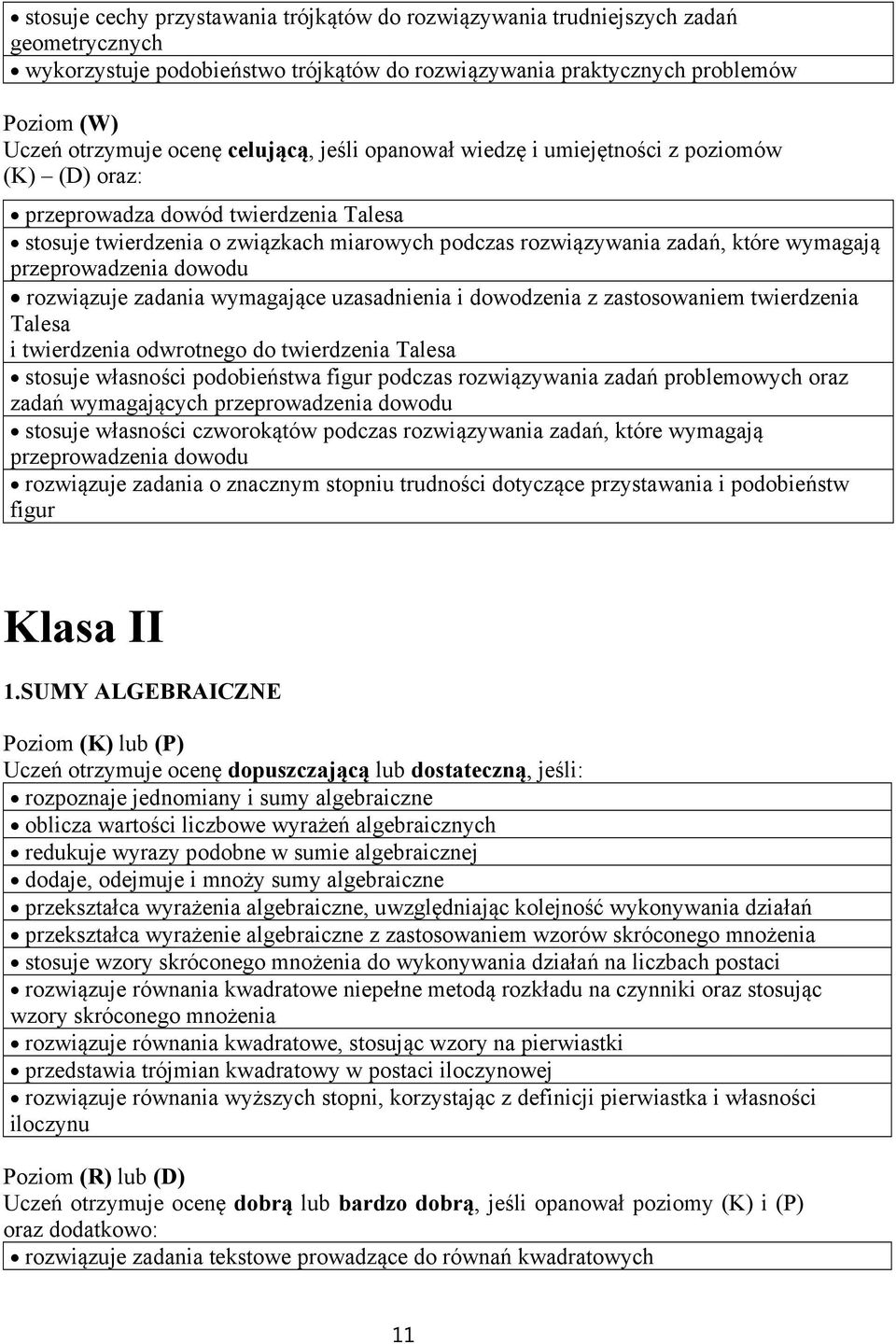 Talesa i twierdzenia odwrotnego do twierdzenia Talesa stosuje własności podobieństwa figur podczas rozwiązywania zadań problemowych oraz zadań wymagających przeprowadzenia dowodu stosuje własności