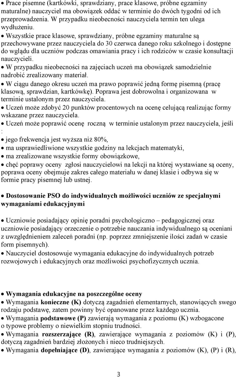 Wszystkie prace klasowe, sprawdziany, próbne egzaminy maturalne są przechowywane przez nauczyciela do 30 czerwca danego roku szkolnego i dostępne do wglądu dla uczniów podczas omawiania pracy i ich