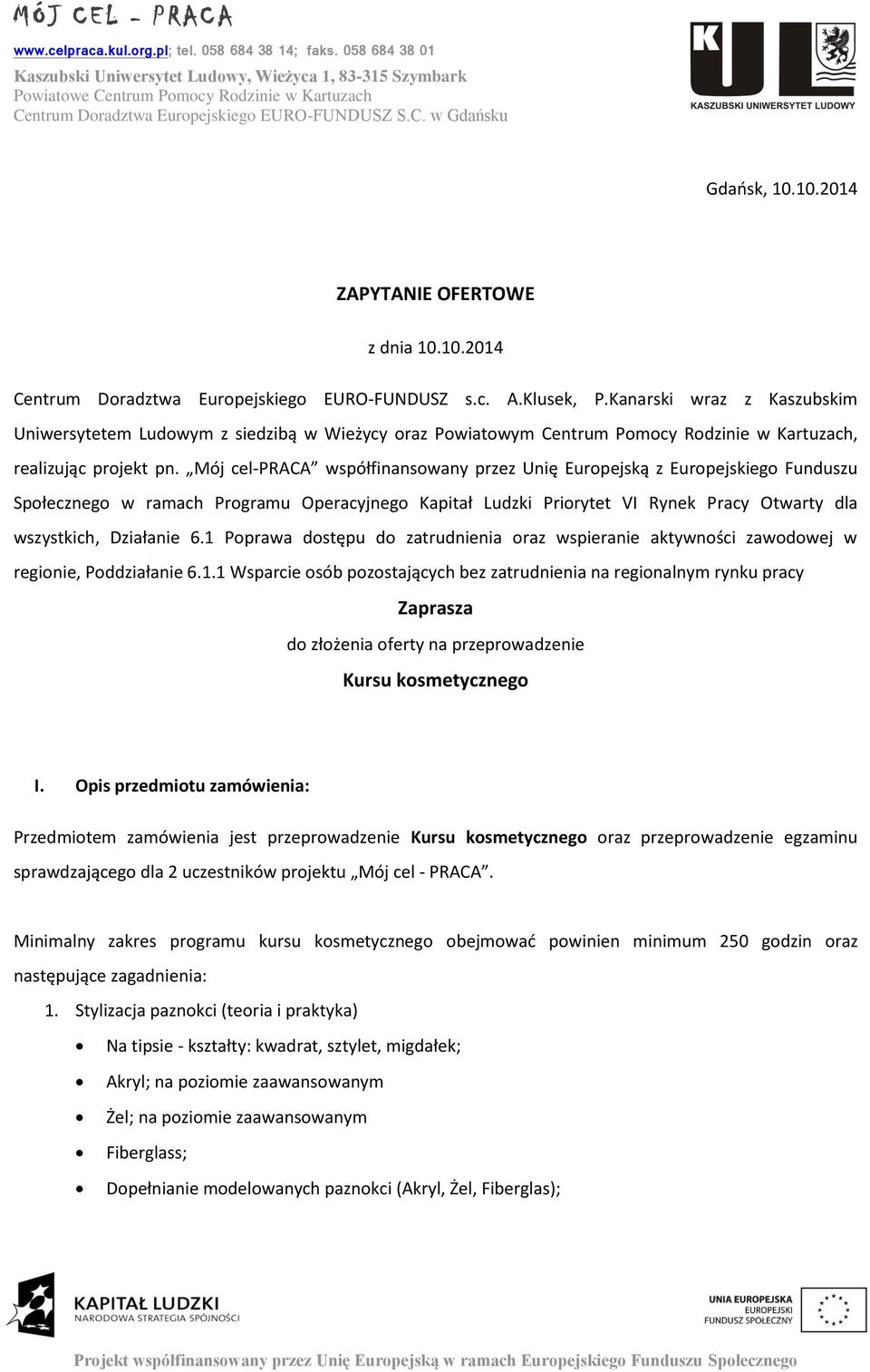 Mój cel-praca współfinansowany przez Unię Europejską z Europejskiego Funduszu Społecznego w ramach Programu Operacyjnego Kapitał Ludzki Priorytet VI Rynek Pracy Otwarty dla wszystkich, Działanie 6.