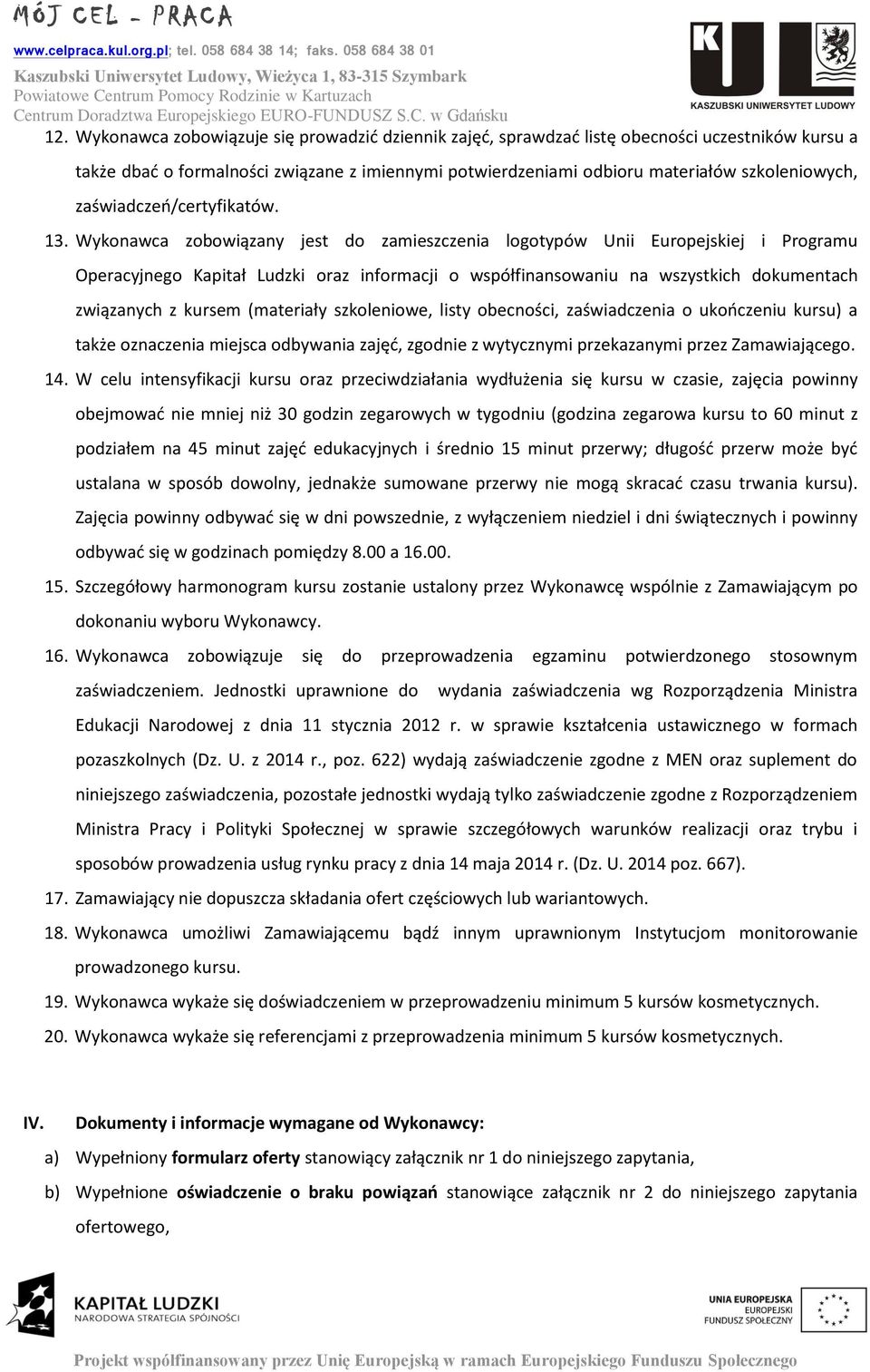 Wykonawca zobowiązany jest do zamieszczenia logotypów Unii Europejskiej i Programu Operacyjnego Kapitał Ludzki oraz informacji o współfinansowaniu na wszystkich dokumentach związanych z kursem