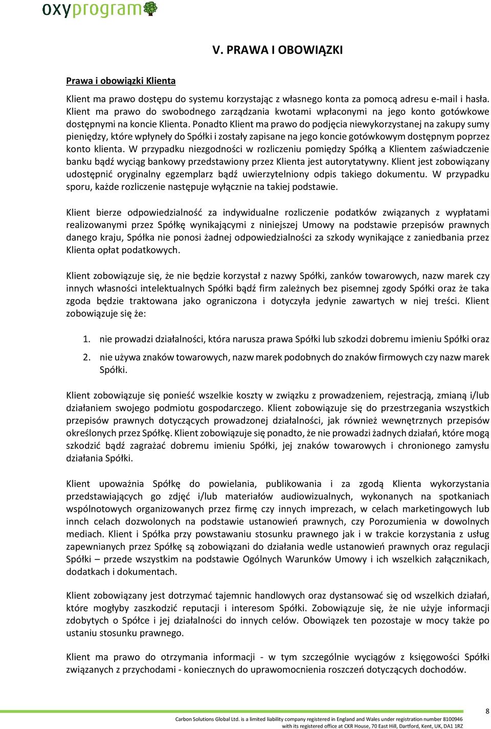 Ponadto Klient ma prawo do podjęcia niewykorzystanej na zakupy sumy pieniędzy, które wpłyneły do Spółki i zostały zapisane na jego koncie gotówkowym dostępnym poprzez konto klienta.