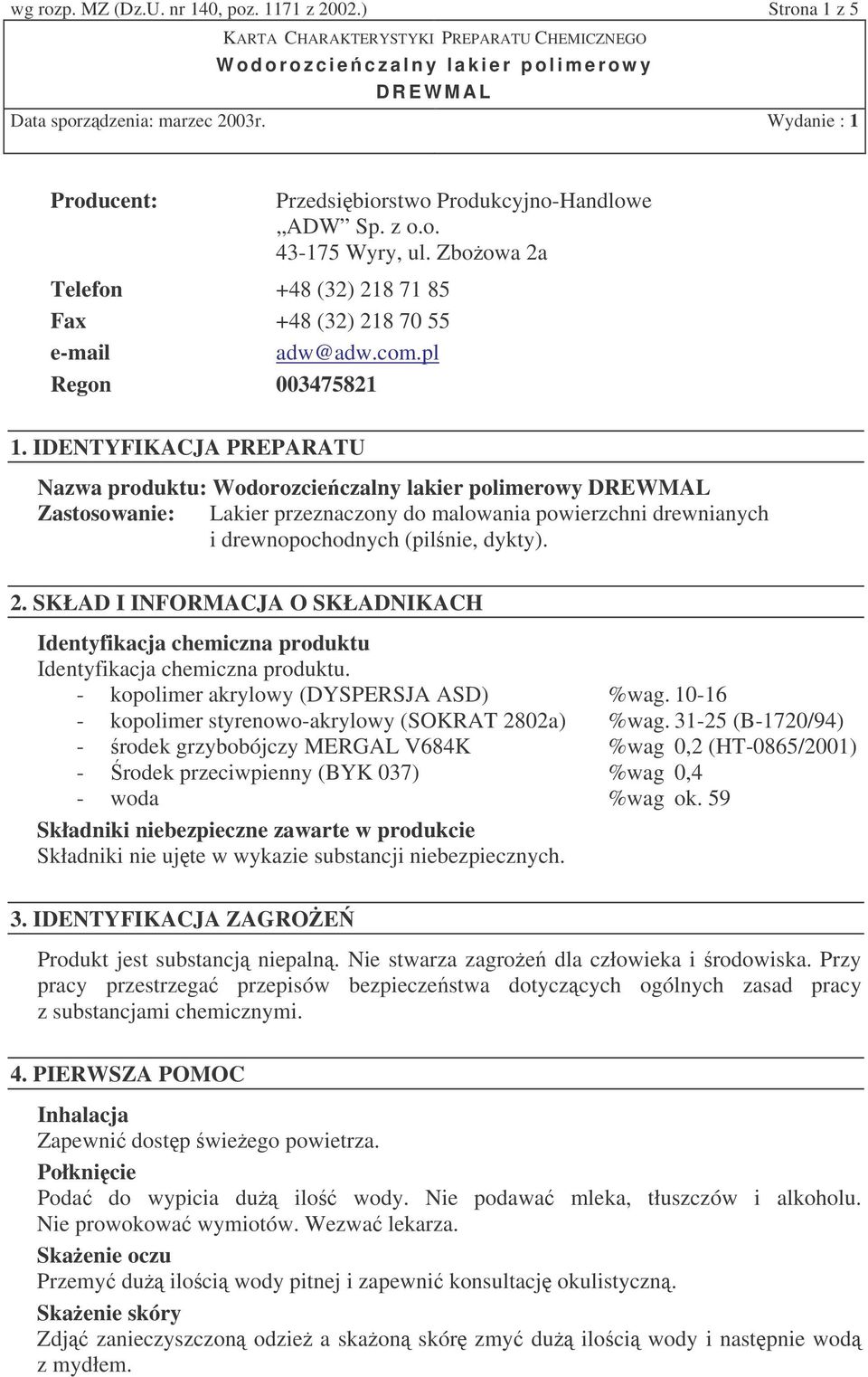 Zboowa 2a Nazwa produktu: Wodorozcieczalny lakier polimerowy DREWMAL Zastosowanie: Lakier przeznaczony do malowania powierzchni drewnianych i drewnopochodnych (pilnie, dykty). 2. SKŁAD I INFORMACJA O SKŁADNIKACH Identyfikacja chemiczna produktu Identyfikacja chemiczna produktu.