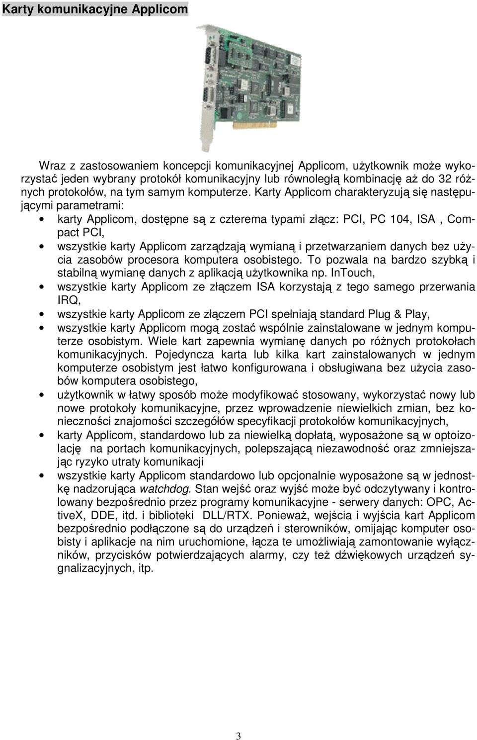 Karty Applicom charakteryzują się następującymi parametrami: karty Applicom, dostępne są z czterema typami złącz: PCI, PC 104, ISA, Compact PCI, wszystkie karty Applicom zarządzają wymianą i