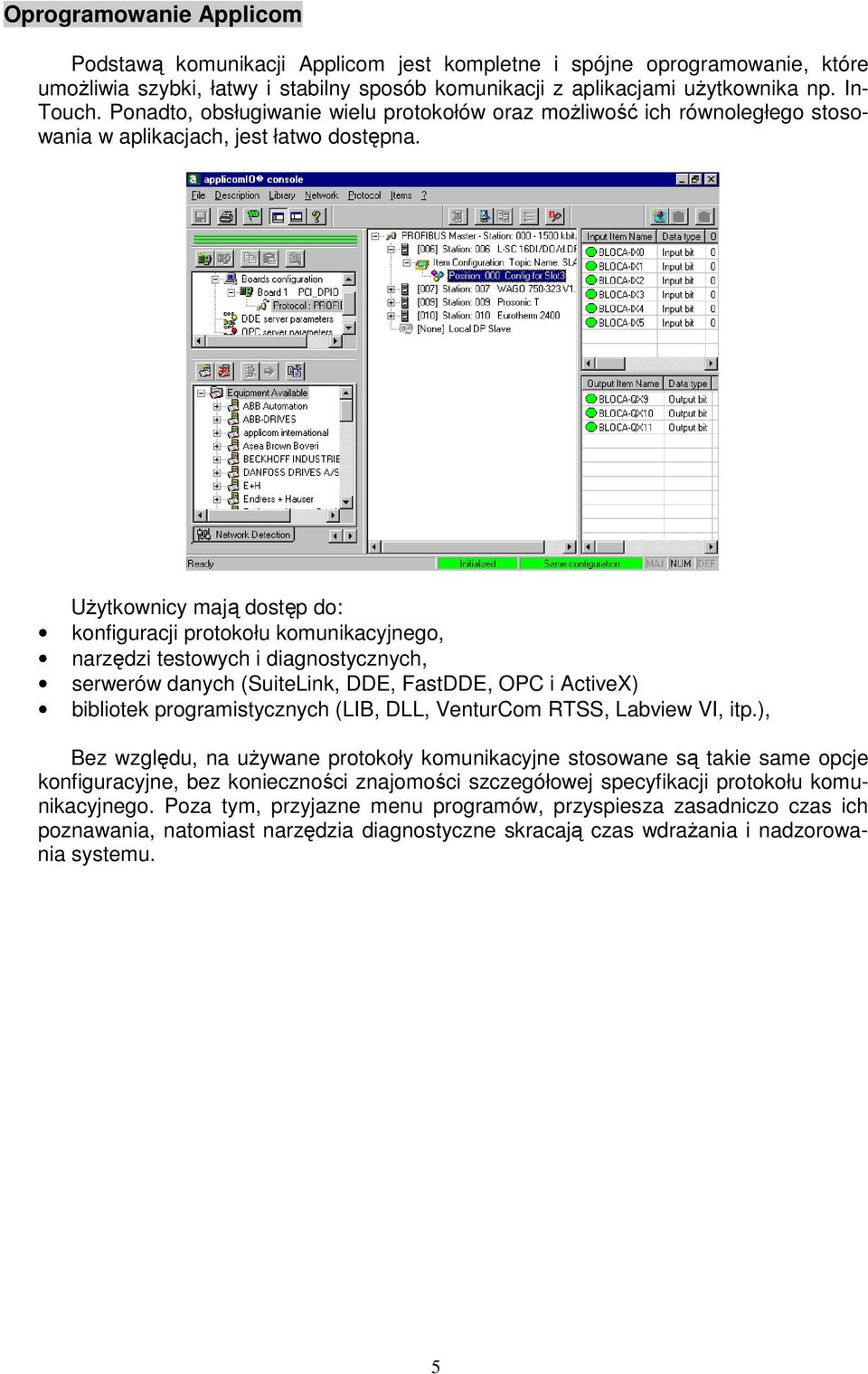 UŜytkownicy mają dostęp do: konfiguracji protokołu komunikacyjnego, narzędzi testowych i diagnostycznych, serwerów danych (SuiteLink, DDE, FastDDE, OPC i ActiveX) bibliotek programistycznych (LIB,