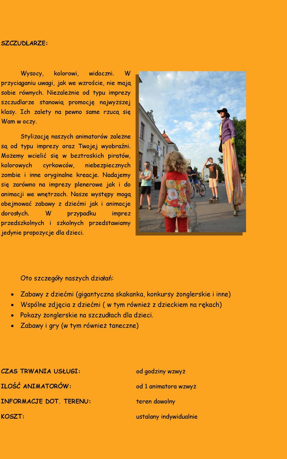 Możemy wcielić się w beztroskich piratów, kolorowych cyrkowców, niebezpiecznych zombie i inne oryginalne kreacje. Nadajemy się zarówno na imprezy plenerowe jak i do animacji we wnętrzach.