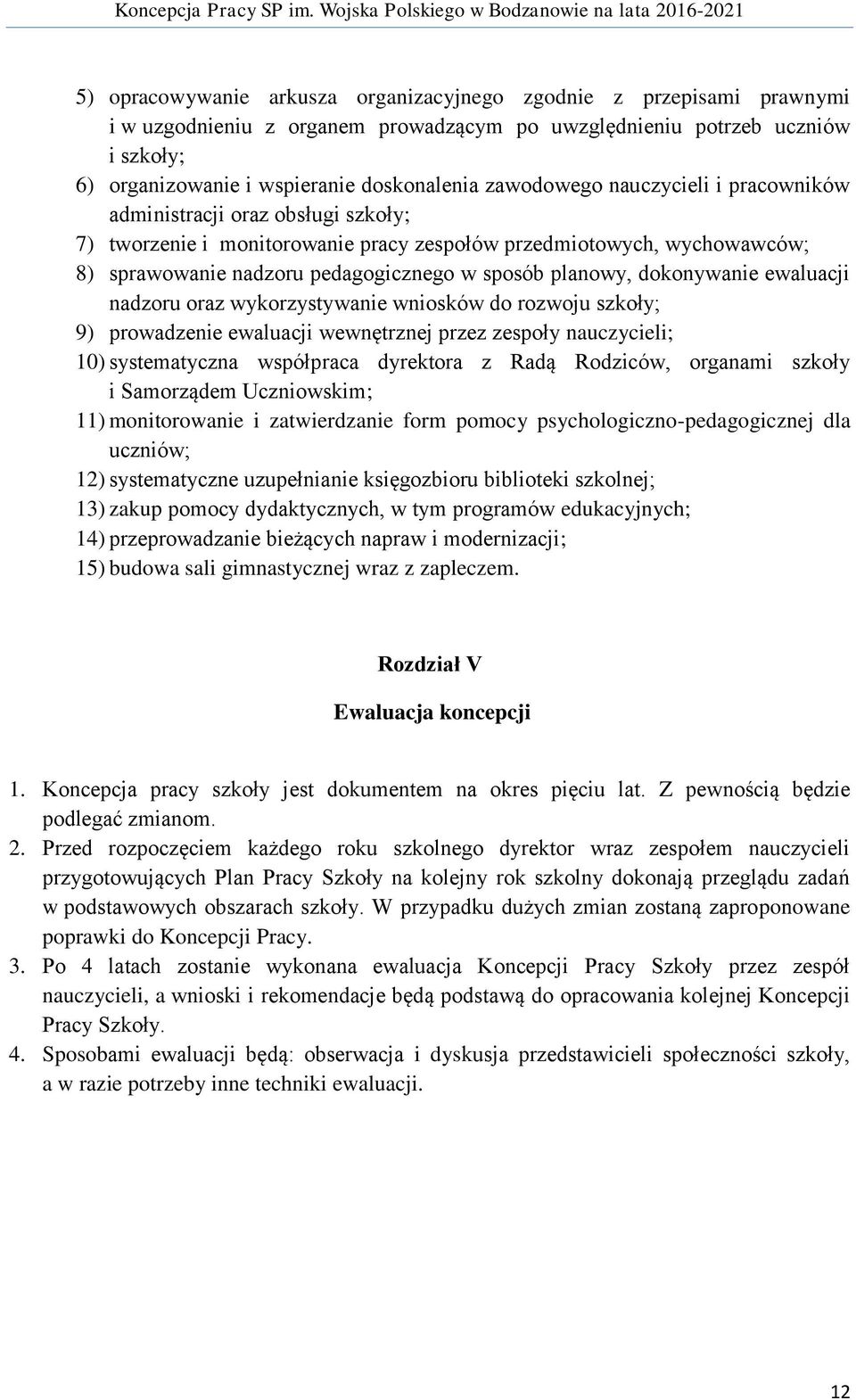 planowy, dokonywanie ewaluacji nadzoru oraz wykorzystywanie wniosków do rozwoju szkoły; 9) prowadzenie ewaluacji wewnętrznej przez zespoły nauczycieli; 10) systematyczna współpraca dyrektora z Radą