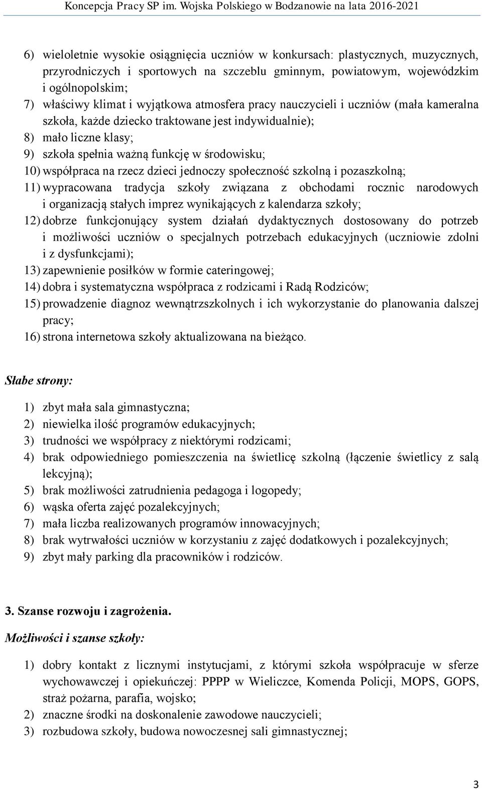 współpraca na rzecz dzieci jednoczy społeczność szkolną i pozaszkolną; 11) wypracowana tradycja szkoły związana z obchodami rocznic narodowych i organizacją stałych imprez wynikających z kalendarza