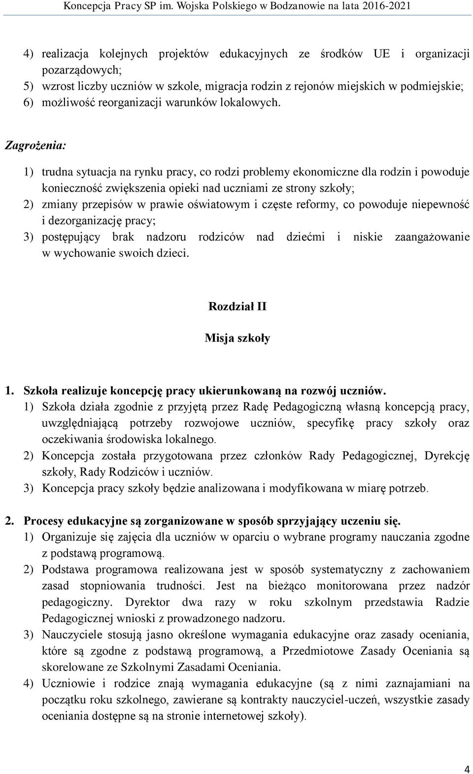 Zagrożenia: 1) trudna sytuacja na rynku pracy, co rodzi problemy ekonomiczne dla rodzin i powoduje konieczność zwiększenia opieki nad uczniami ze strony szkoły; 2) zmiany przepisów w prawie