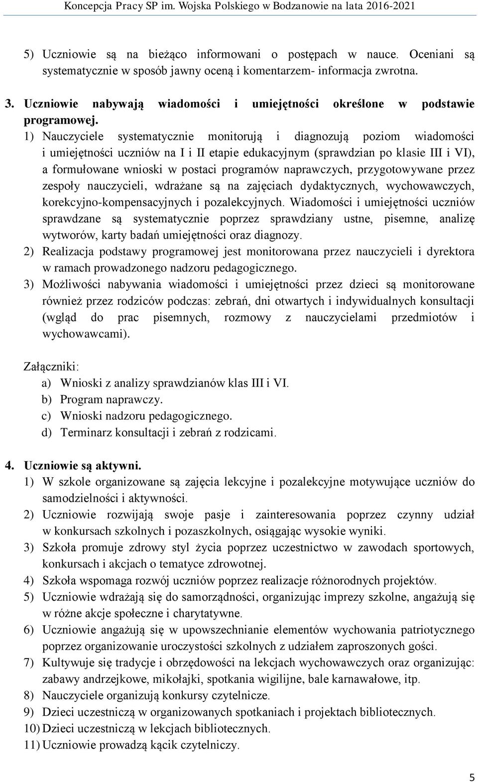 1) Nauczyciele systematycznie monitorują i diagnozują poziom wiadomości i umiejętności uczniów na I i II etapie edukacyjnym (sprawdzian po klasie III i VI), a formułowane wnioski w postaci programów