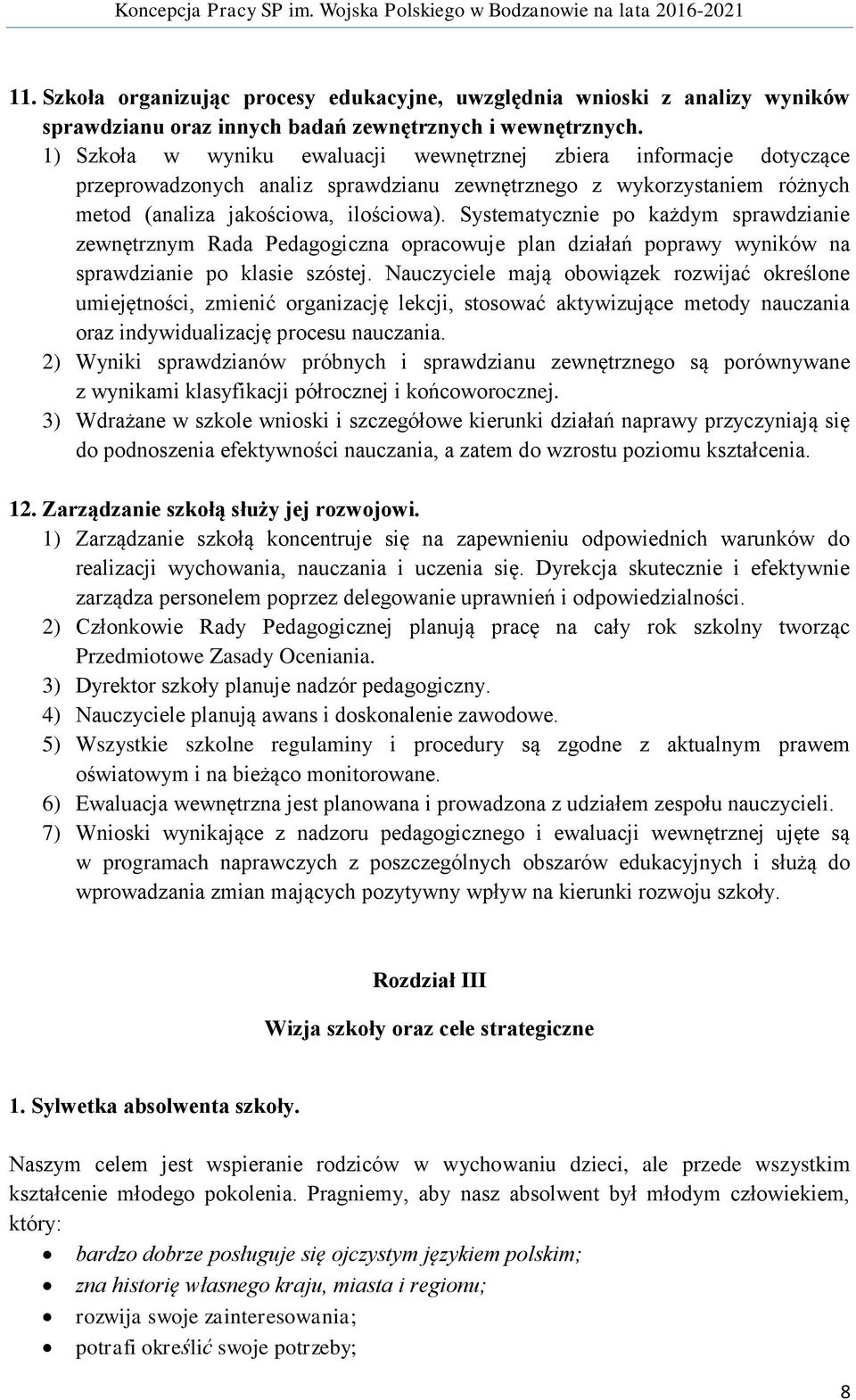 Systematycznie po każdym sprawdzianie zewnętrznym Rada Pedagogiczna opracowuje plan działań poprawy wyników na sprawdzianie po klasie szóstej.