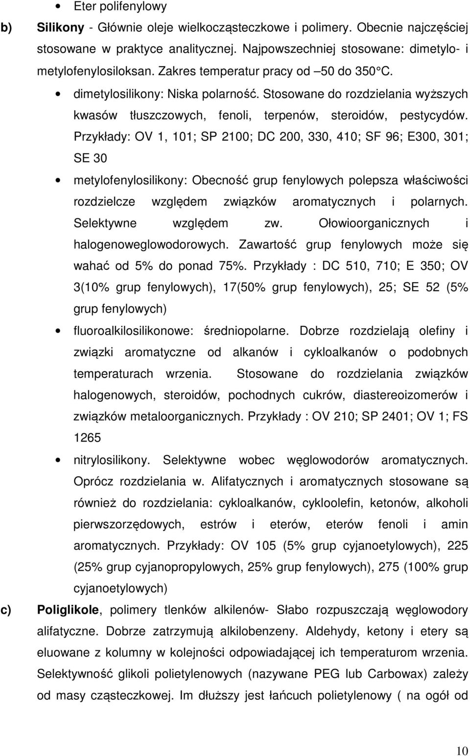 Przykłady: OV 1, 101; SP 2100; DC 200, 330, 410; SF 96; E300, 301; SE 30 metylofenylosilikony: Obecność grup fenylowych polepsza właściwości rozdzielcze względem związków aromatycznych i polarnych.