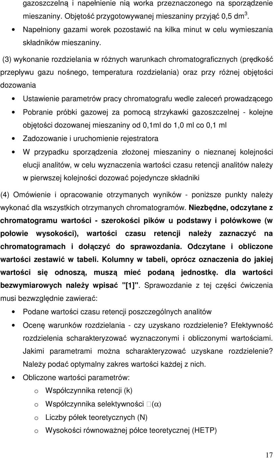 (3) wykonanie rozdzielania w różnych warunkach chromatograficznych (prędkość przepływu gazu nośnego, temperatura rozdzielania) oraz przy różnej objętości dozowania Ustawienie parametrów pracy