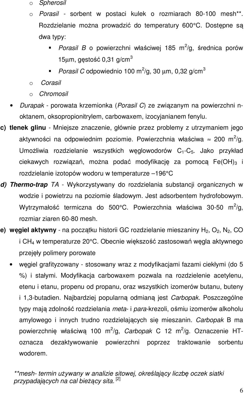 porowata krzemionka (Porasil C) ze związanym na powierzchni n- oktanem, oksopropionitrylem, carbowaxem, izocyjanianem fenylu.