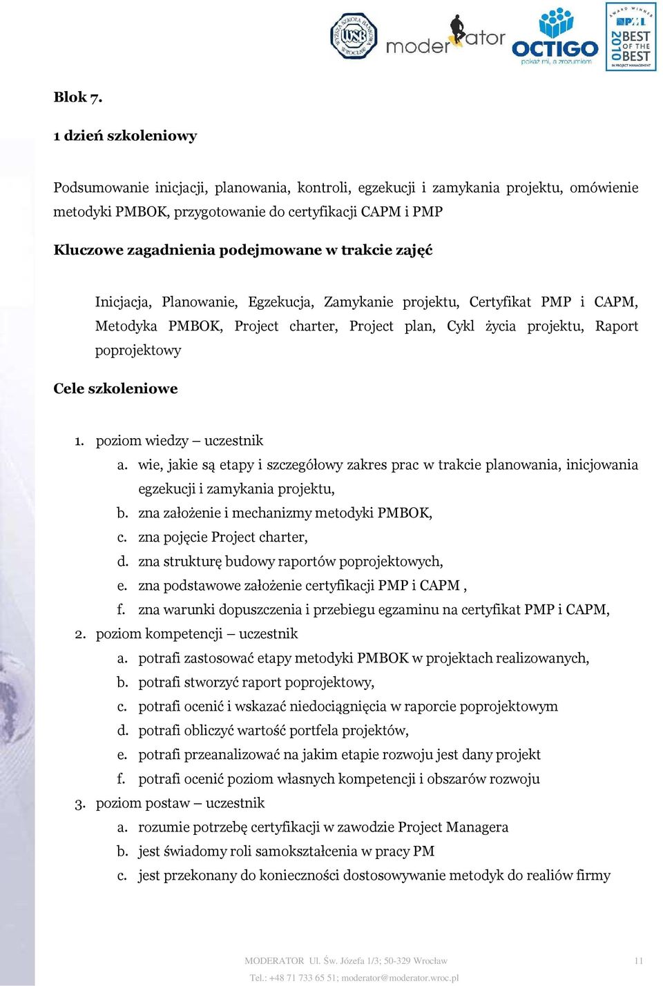 trakcie zajęć Inicjacja, Planowanie, Egzekucja, Zamykanie projektu, Certyfikat PMP i CAPM, Metodyka PMBOK, Project charter, Project plan, Cykl życia projektu, Raport poprojektowy Cele szkoleniowe 1.