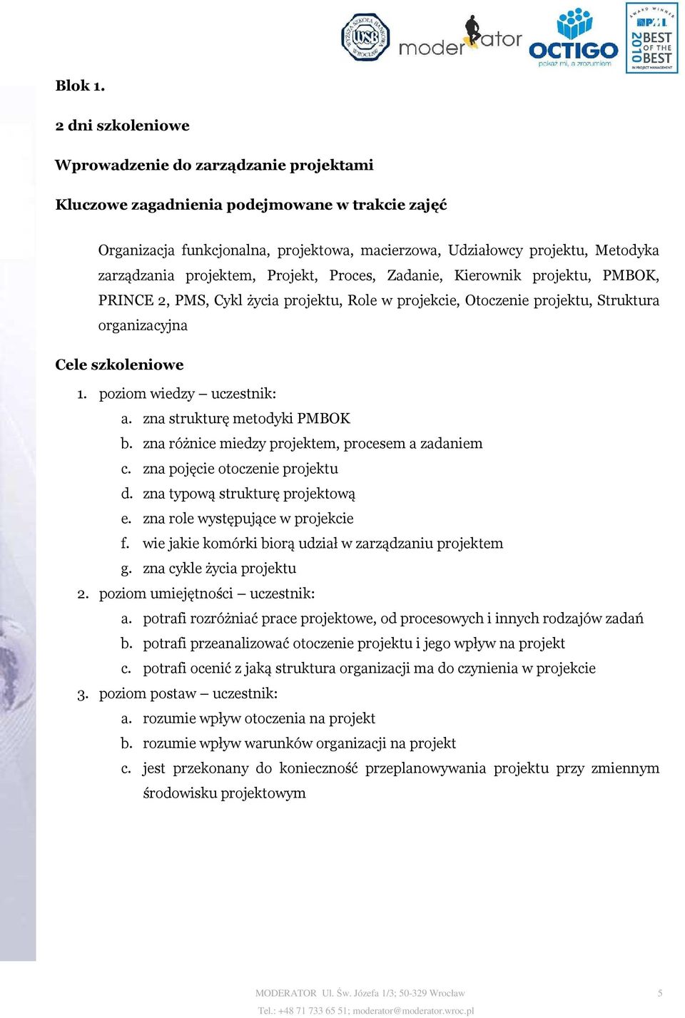 projektem, Projekt, Proces, Zadanie, Kierownik projektu, PMBOK, PRINCE 2, PMS, Cykl życia projektu, Role w projekcie, Otoczenie projektu, Struktura organizacyjna Cele szkoleniowe 1.