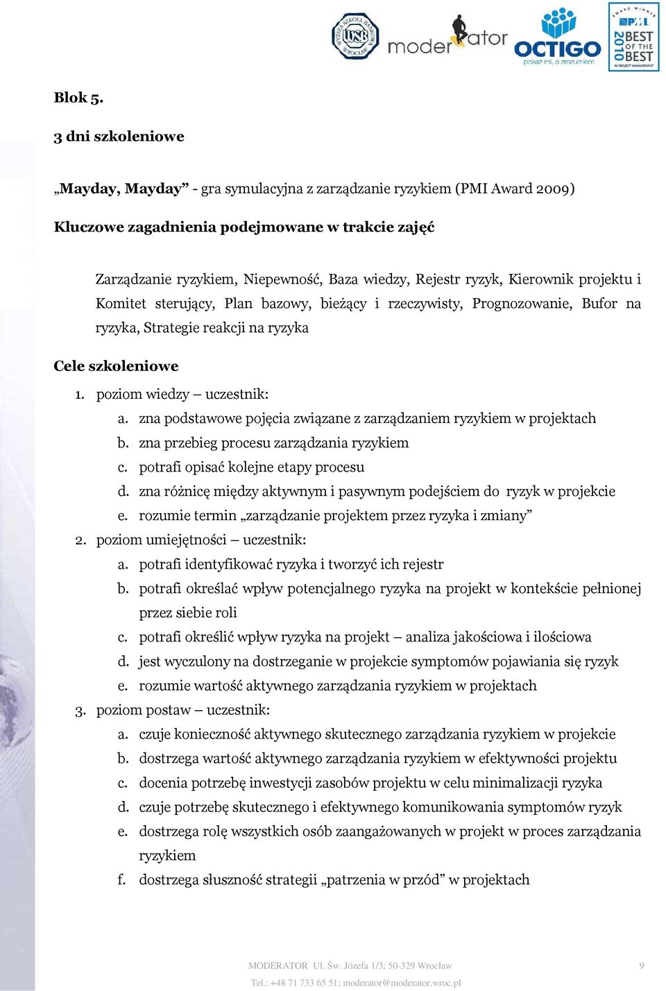 ryzyk, Kierownik projektu i Komitet sterujący, Plan bazowy, bieżący i rzeczywisty, Prognozowanie, Bufor na ryzyka, Strategie reakcji na ryzyka Cele szkoleniowe 1. poziom wiedzy uczestnik: a.