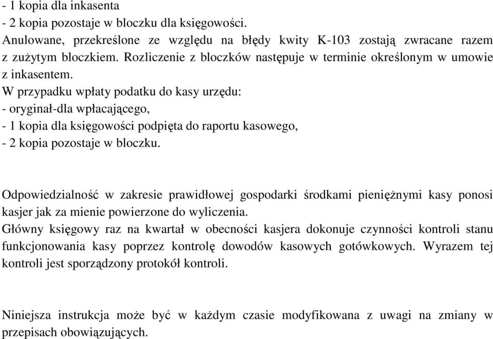 W przypadku wpłaty podatku do kasy urzędu: - oryginał-dla wpłacającego, - 1 kopia dla księgowości podpięta do raportu kasowego, - 2 kopia pozostaje w bloczku.