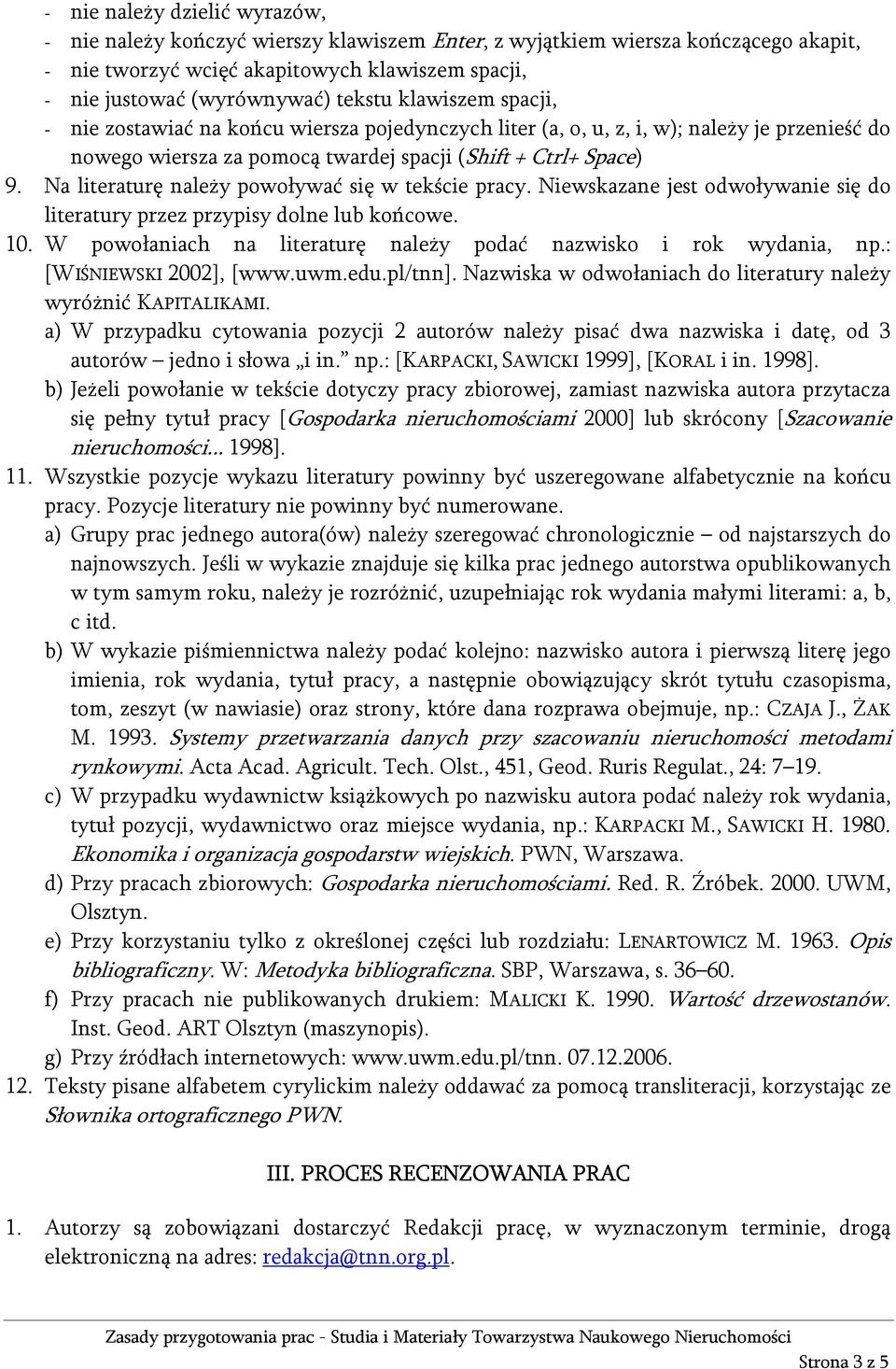 Na literaturę należy powoływać się w tekście pracy. Niewskazane jest odwoływanie się do literatury przez przypisy dolne lub końcowe. 10.