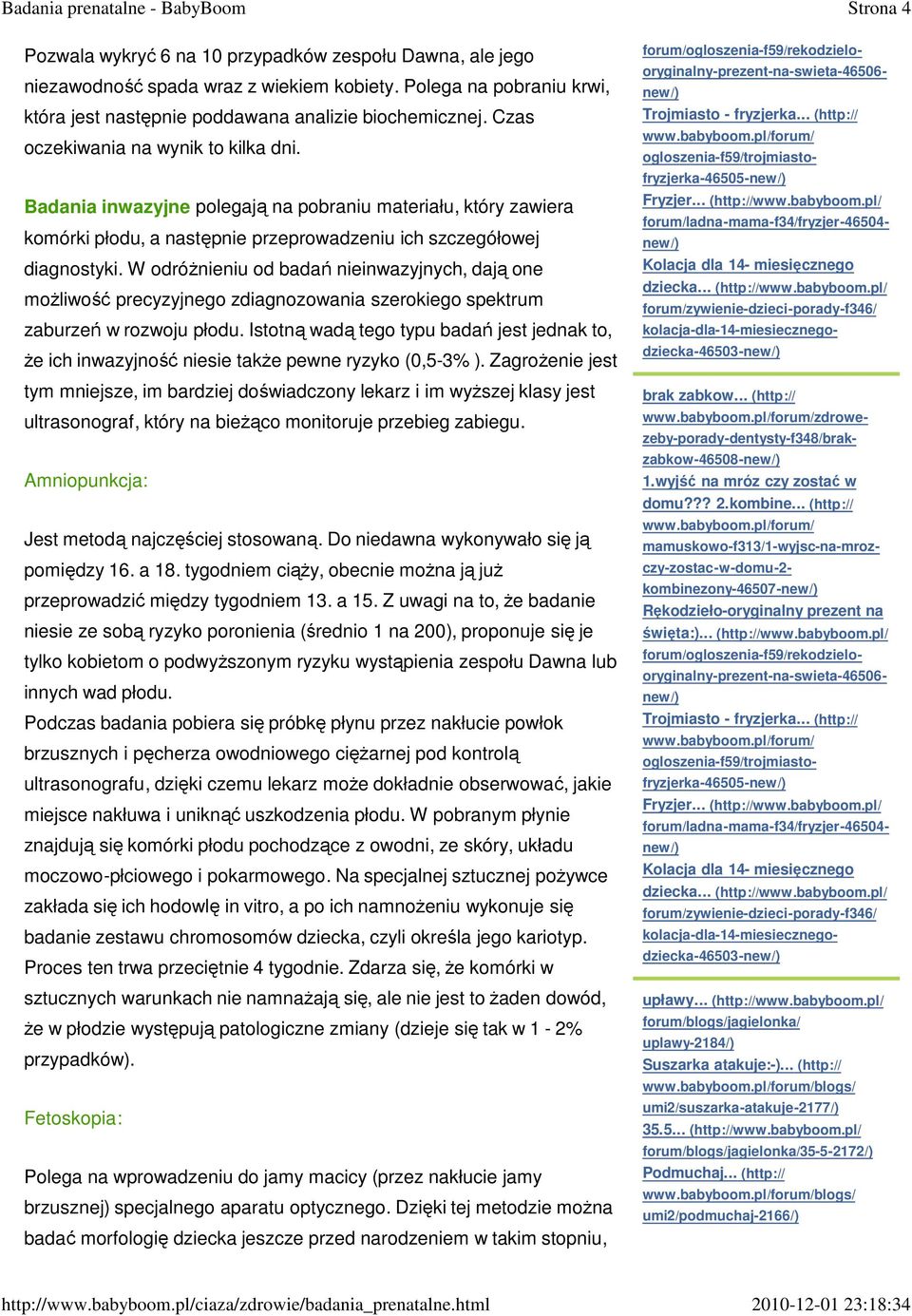 W odróżnieniu od badań nieinwazyjnych, dają one możliwość precyzyjnego zdiagnozowania szerokiego spektrum zaburzeń w rozwoju płodu.