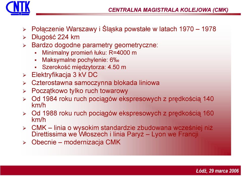 50 m Elektryfikacja 3 kv DC Czterostawna samoczynna blokada liniowa Początkowo tylko ruch towarowy Od 1984 roku ruch pociągów ekspresowych z