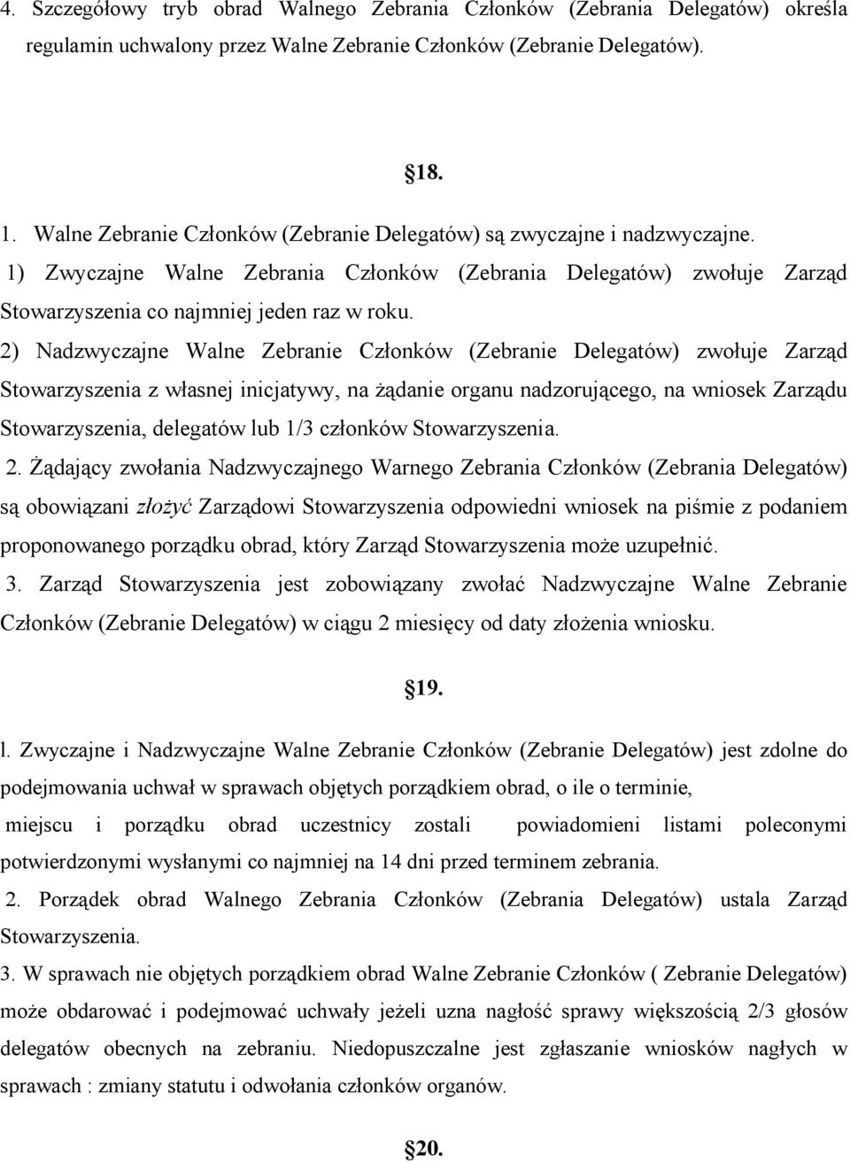 2) Nadzwyczajne Walne Zebranie Członków (Zebranie Delegatów) zwołuje Zarząd Stowarzyszenia z własnej inicjatywy, na żądanie organu nadzorującego, na wniosek Zarządu Stowarzyszenia, delegatów lub 1/3