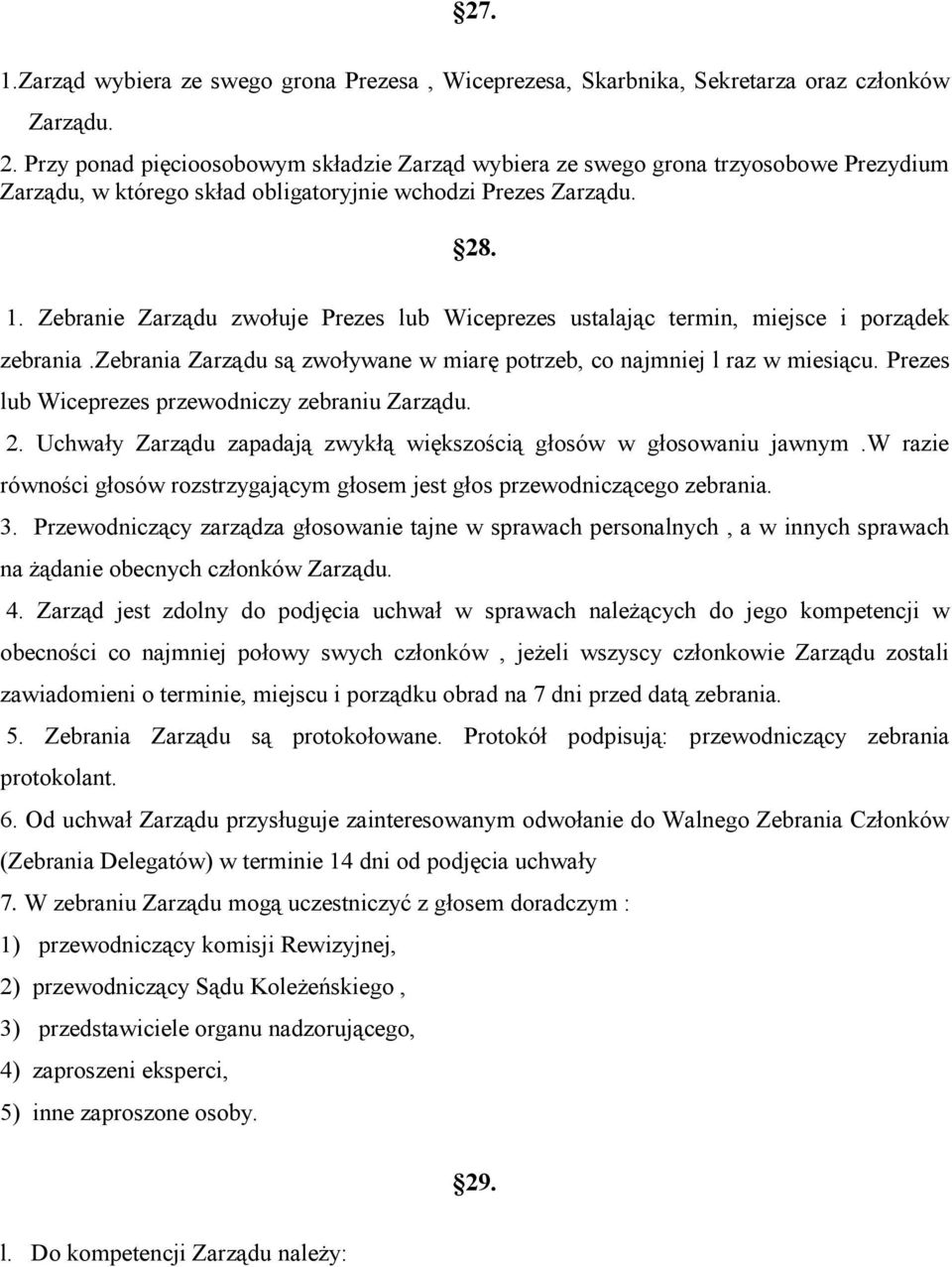 Zebranie Zarządu zwołuje Prezes lub Wiceprezes ustalając termin, miejsce i porządek zebrania.zebrania Zarządu są zwoływane w miarę potrzeb, co najmniej l raz w miesiącu.