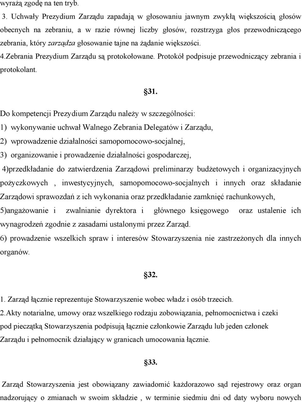 głosowanie tajne na żądanie większości. 4.Zebrania Prezydium Zarządu są protokołowane. Protokół podpisuje przewodniczący zebrania i protokolant. 31.