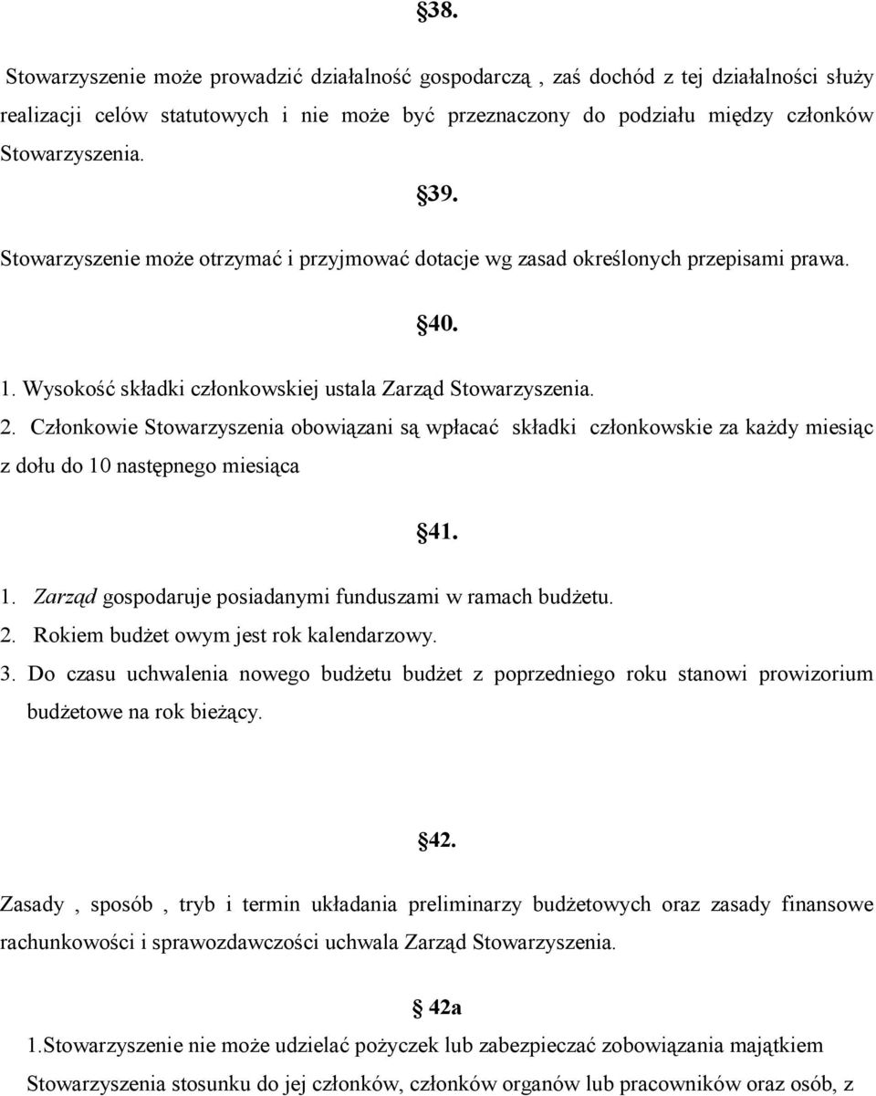 Członkowie Stowarzyszenia obowiązani są wpłacać składki członkowskie za każdy miesiąc z dołu do 10 następnego miesiąca 41. 1. Zarząd gospodaruje posiadanymi funduszami w ramach budżetu. 2.