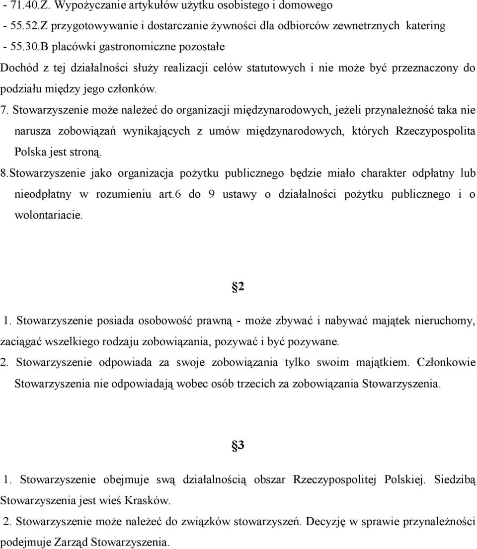 Stowarzyszenie może należeć do organizacji międzynarodowych, jeżeli przynależność taka nie narusza zobowiązań wynikających z umów międzynarodowych, których Rzeczypospolita Polska jest stroną. 8.