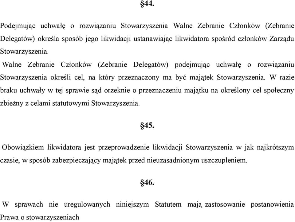 W razie braku uchwały w tej sprawie sąd orzeknie o przeznaczeniu majątku na określony cel społeczny zbieżny z celami statutowymi Stowarzyszenia. 45.