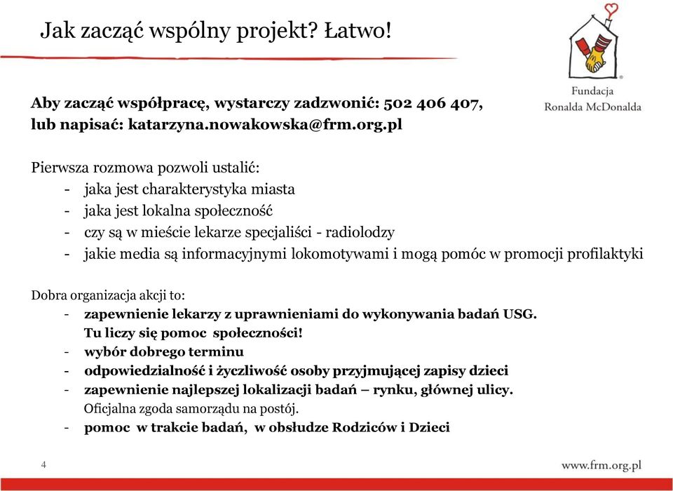 informacyjnymi lokomotywami i mogą pomóc w promocji profilaktyki Dobra organizacja akcji to: - zapewnienie lekarzy z uprawnieniami do wykonywania badań USG.