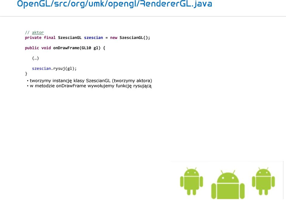 SzescianGL(); public void ondrawframe(gl10 gl) { ( ) szescian.