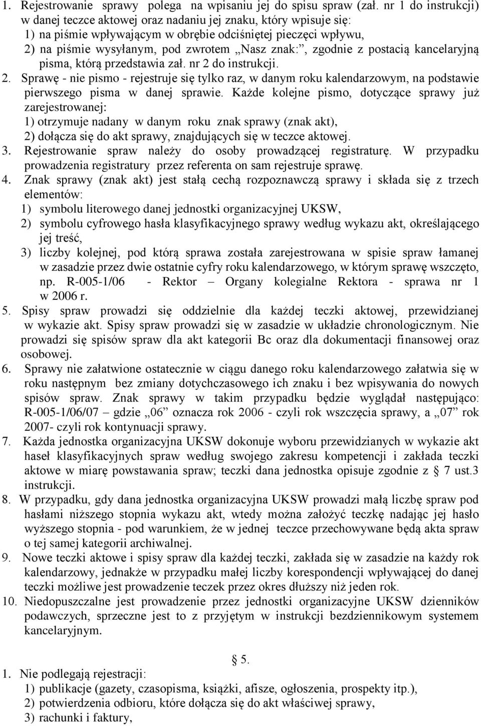 zgodnie z postacią kancelaryjną pisma, którą przedstawia zał. nr 2 do instrukcji. 2. Sprawę - nie pismo - rejestruje się tylko raz, w danym roku kalendarzowym, na podstawie pierwszego pisma w danej sprawie.