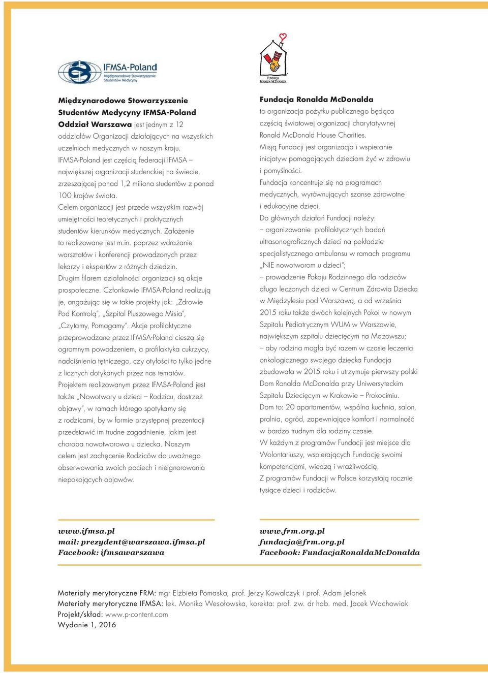 Celem organizacji jest przede wszystkim rozwój umiejętności teoretycznych i praktycznych studentów kierunków medycznych. Założenie to realizowane jest m.in.