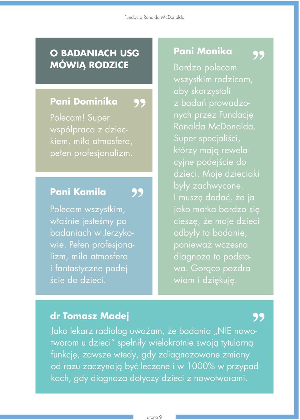 Pani Monika Bardzo polecam wszystkim rodzicom, aby skorzystali z badań prowadzonych przez Fundację Ronalda McDonalda. Super specjaliści, którzy mają rewelacyjne podejście do dzieci.