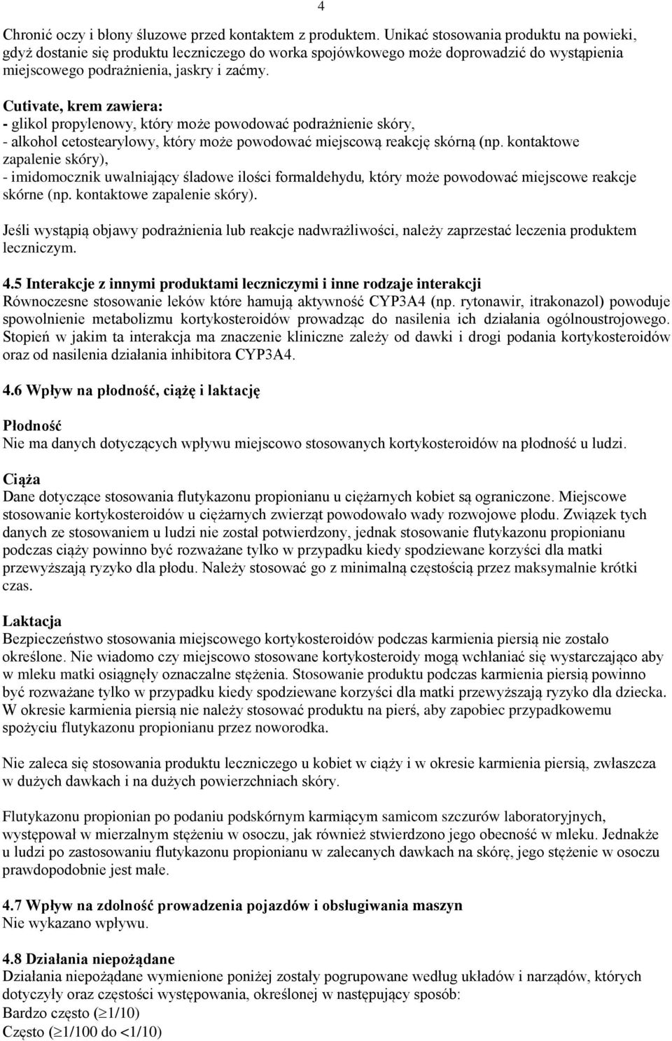 Cutivate, krem zawiera: - glikol propylenowy, który może powodować podrażnienie skóry, - alkohol cetostearylowy, który może powodować miejscową reakcję skórną (np.