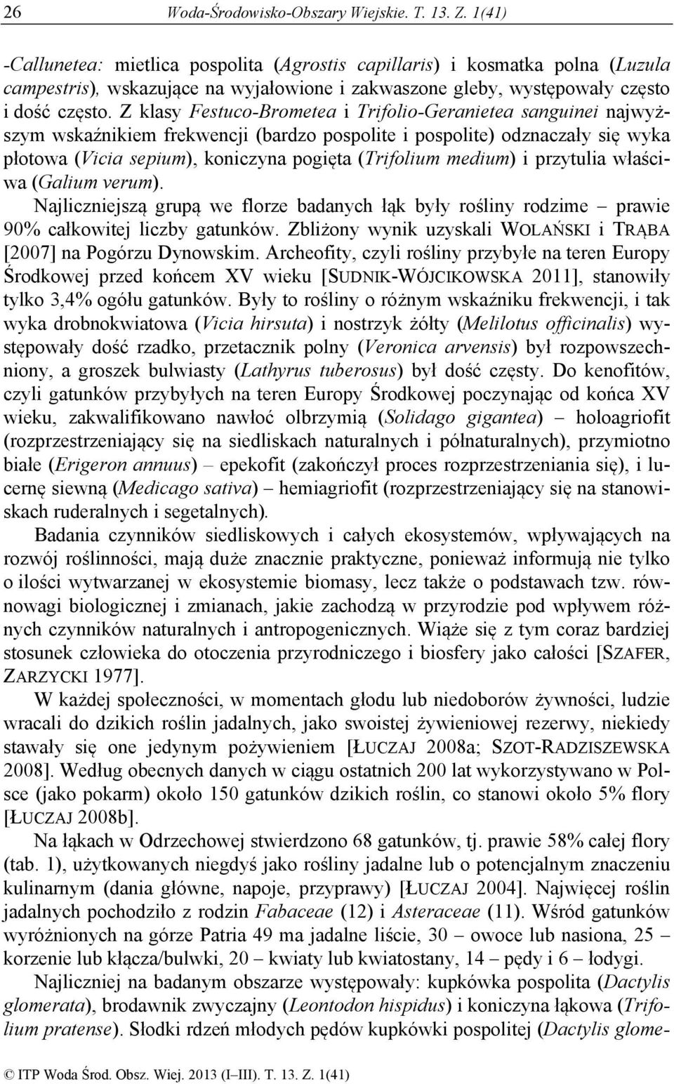 Z klasy Festuco-Brometea i Trifolio-Geranietea sanguinei najwyższym wskaźnikiem frekwencji (bardzo pospolite i pospolite) odznaczały się wyka płotowa (Vicia sepium), koniczyna pogięta (Trifolium