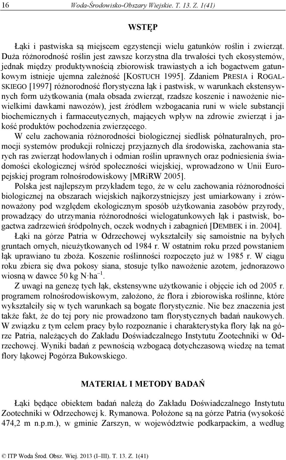 Zdaniem PRESIA i ROGAL- SKIEGO [1997] różnorodność florystyczna łąk i pastwisk, w warunkach ekstensywnych form użytkowania (mała obsada zwierząt, rzadsze koszenie i nawożenie niewielkimi dawkami