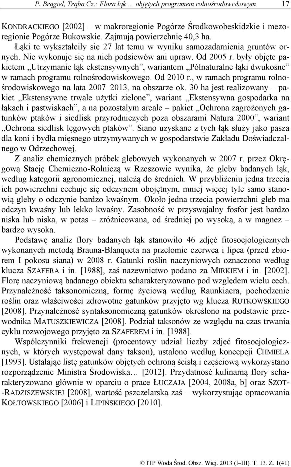 były objęte pakietem Utrzymanie łąk ekstensywnych, wariantem Półnaturalne łąki dwukośne w ramach programu rolnośrodowiskowego. Od 2010 r.