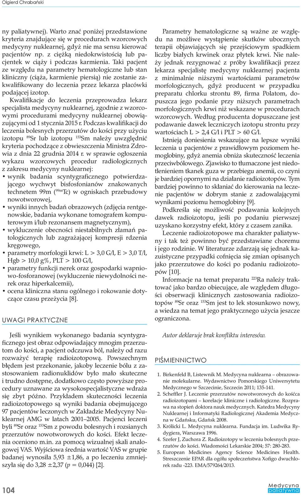 Taki pacjent ze względu na parametry hematologiczne lub stan kliniczny (ciąża, karmienie piersią) nie zostanie zakwalifikowany do leczenia przez lekarza placówki podającej izotop.