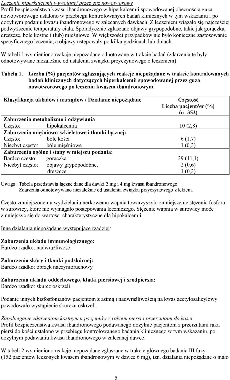 Sporadycznie zgłaszano objawy grypopodobne, takie jak gorączka, dreszcze, bóle kostne i (lub) mięśniowe.