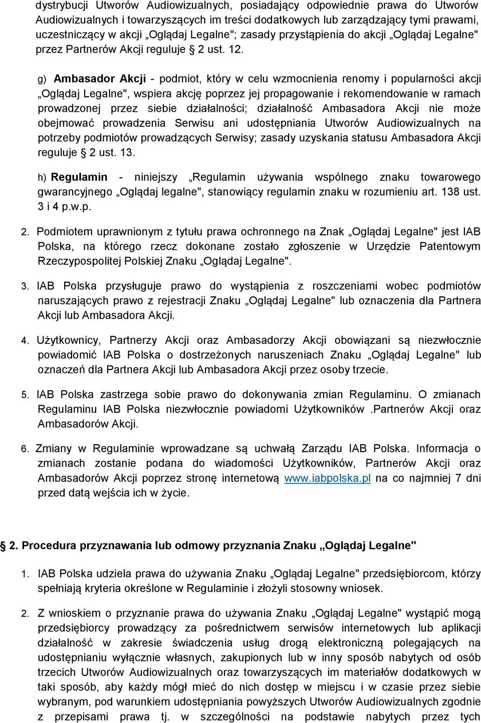 g) Ambasador Akcji - podmiot, który w celu wzmocnienia renomy i popularności akcji Oglądaj Legalne", wspiera akcję poprzez jej propagowanie i rekomendowanie w ramach prowadzonej przez siebie