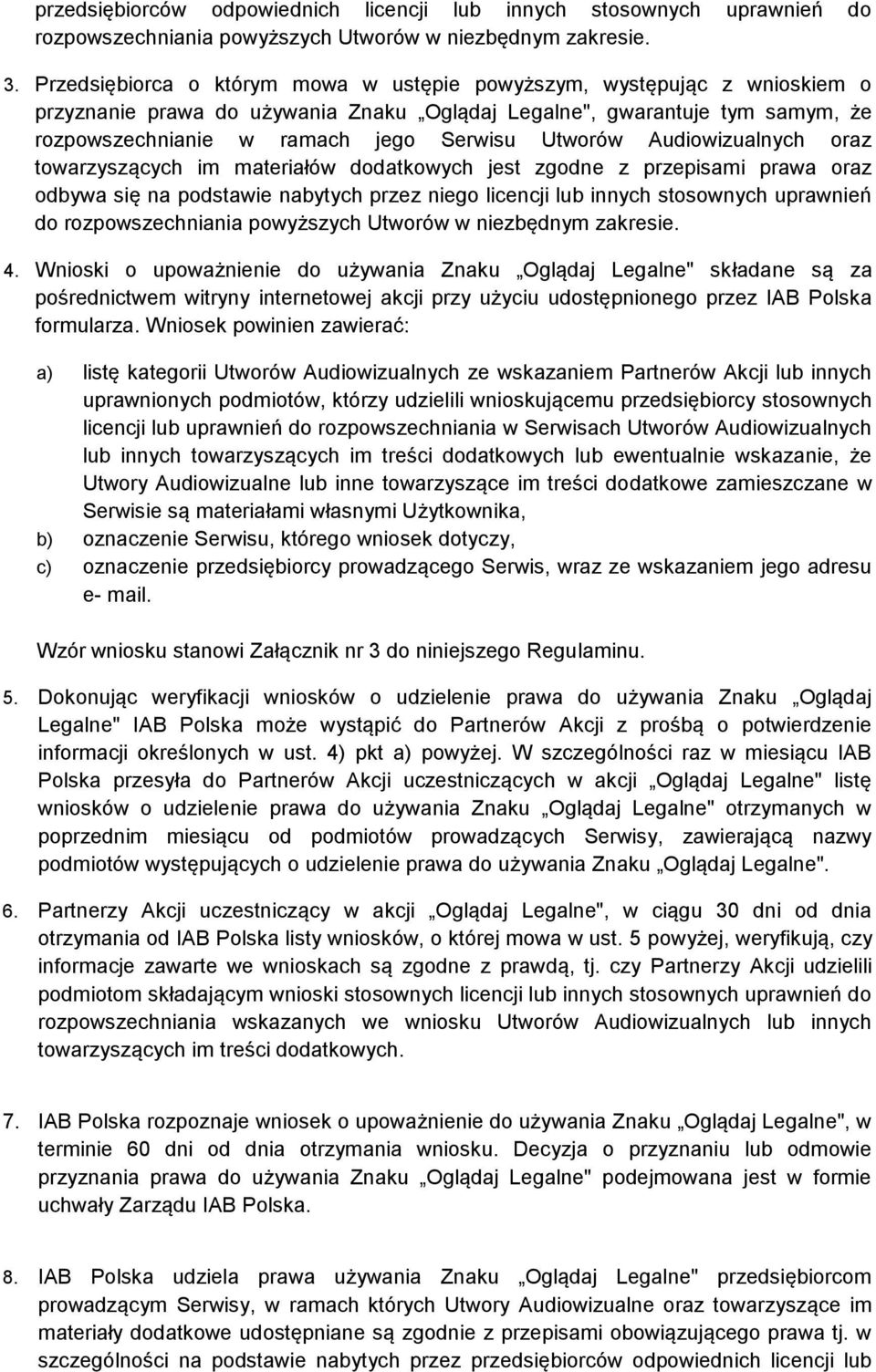 Utworów Audiowizualnych oraz towarzyszących im materiałów dodatkowych jest zgodne z przepisami prawa oraz odbywa się na podstawie nabytych przez niego licencji lub innych stosownych uprawnień do