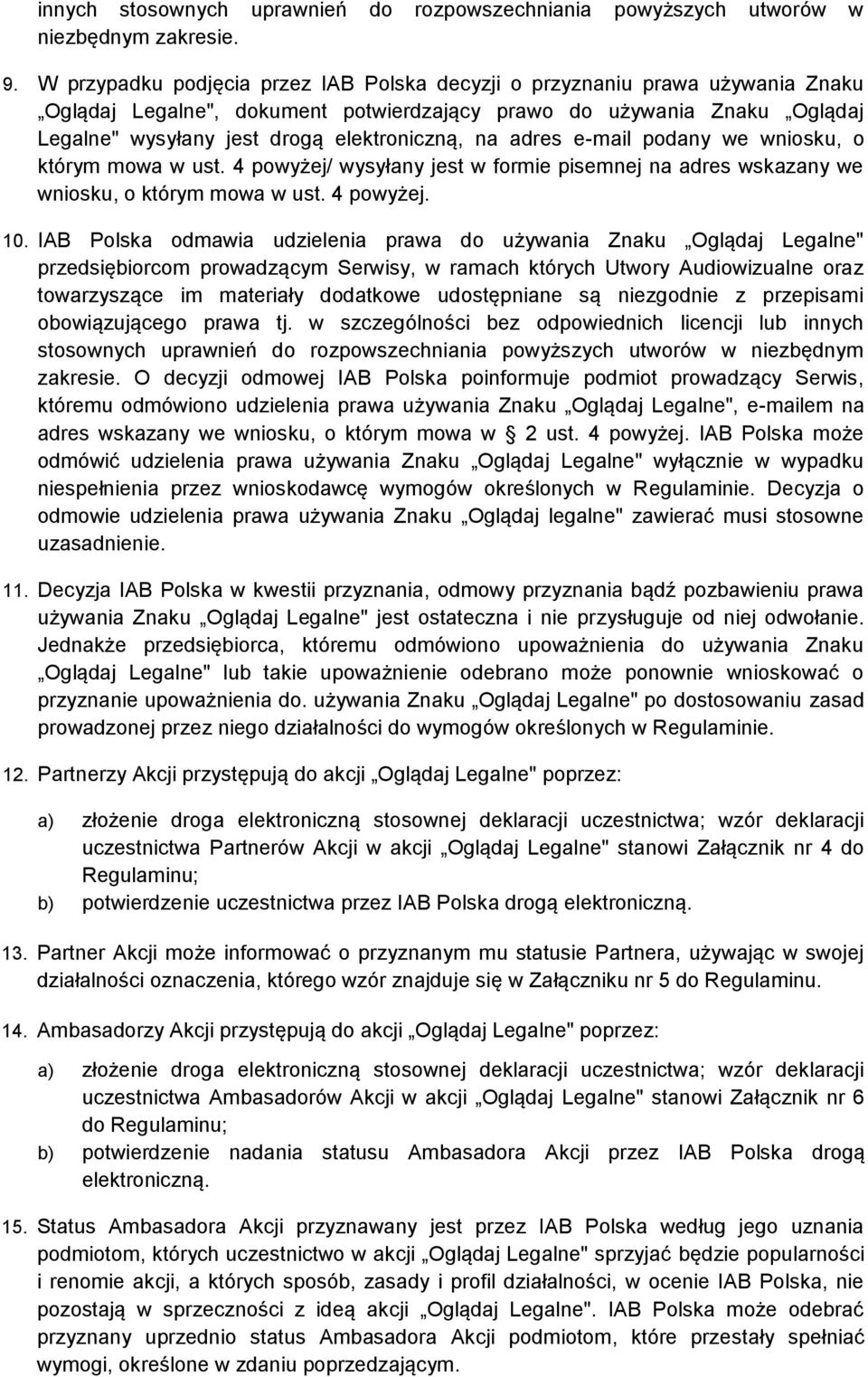 na adres e-mail podany we wniosku, o którym mowa w ust. 4 powyżej/ wysyłany jest w formie pisemnej na adres wskazany we wniosku, o którym mowa w ust. 4 powyżej. 10.