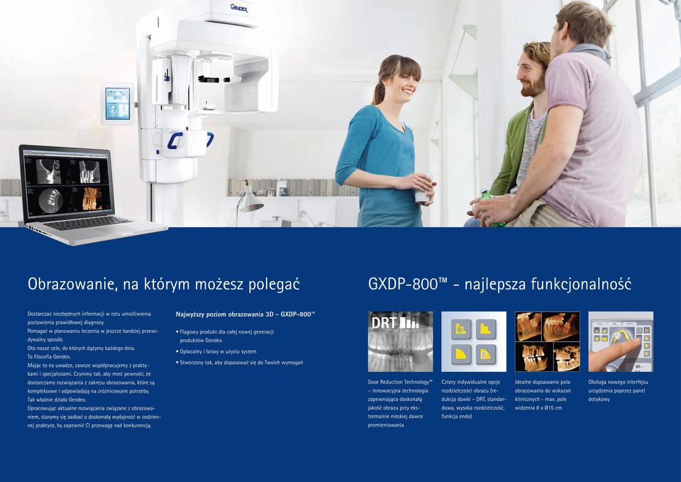 Mając to na uwadze, zawsze współpracujemy z prakty- Najwyższy poziom obrazowania 3D - GXDP-800 Flagowy produkt dla całej nowej generacji produktów Gendex Opłacalny i łatwy w użyciu system Stworzony