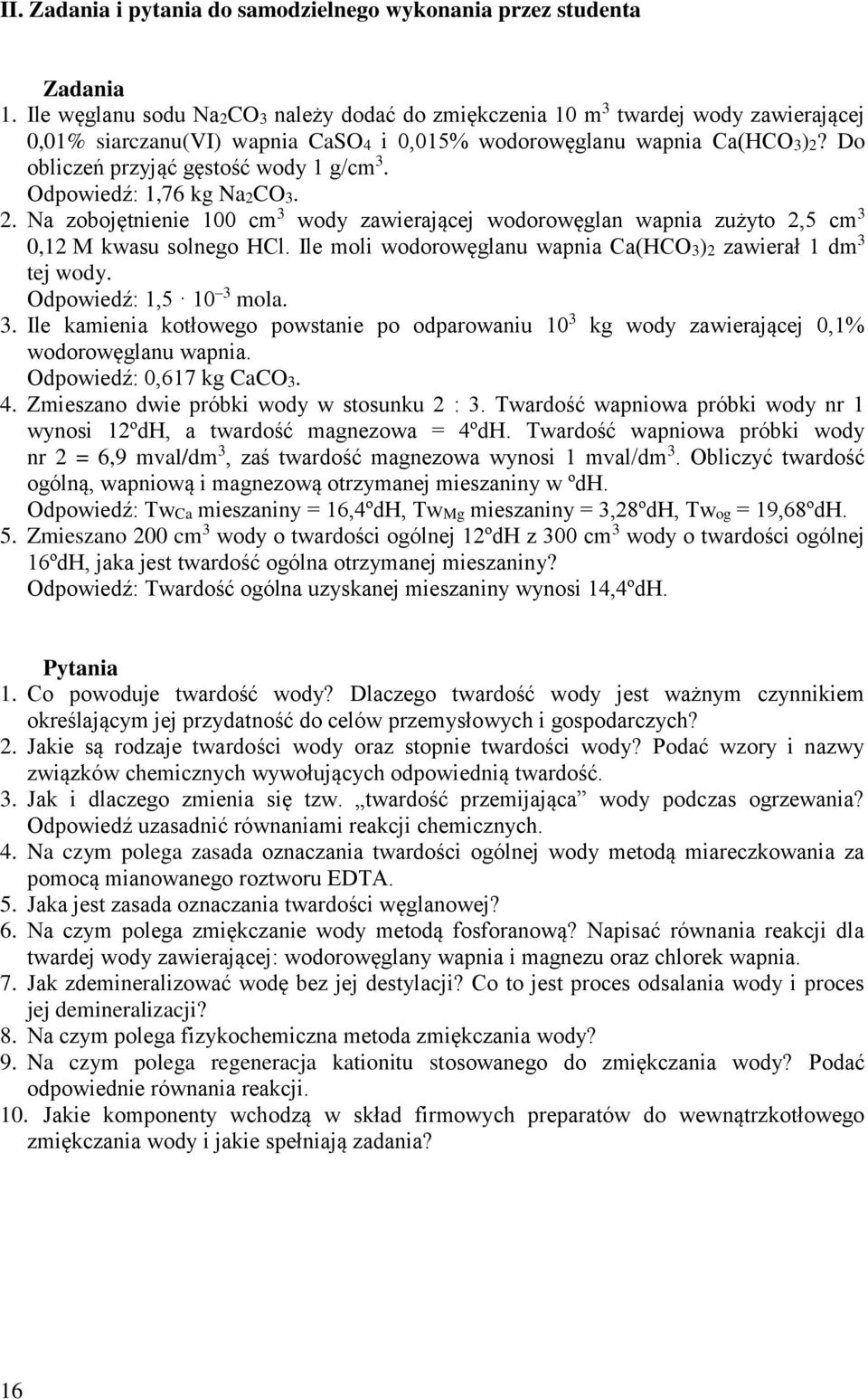 Odpowiedź: 1,76 kg Na2CO. 2. Na zobojętnienie 100 cm wody zawierającej wodorowęglan wapnia zużyto 2,5 cm 0,12 M kwasu solnego HCl. Ile moli wodorowęglanu wapnia Ca(HCO)2 zawierał 1 dm tej wody.