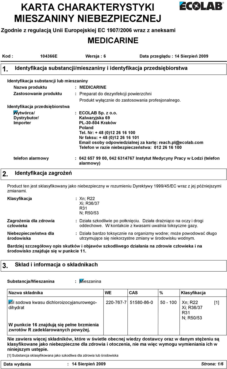 Importer MEDICARINE Preparat do dezynfekcji powierzchni Produkt wyłącznie do zastosowania profesjonalnego. ECOLAB Sp. z o.o. Kalwaryjska 69 PL-30-504 Kraków Poland Tel.