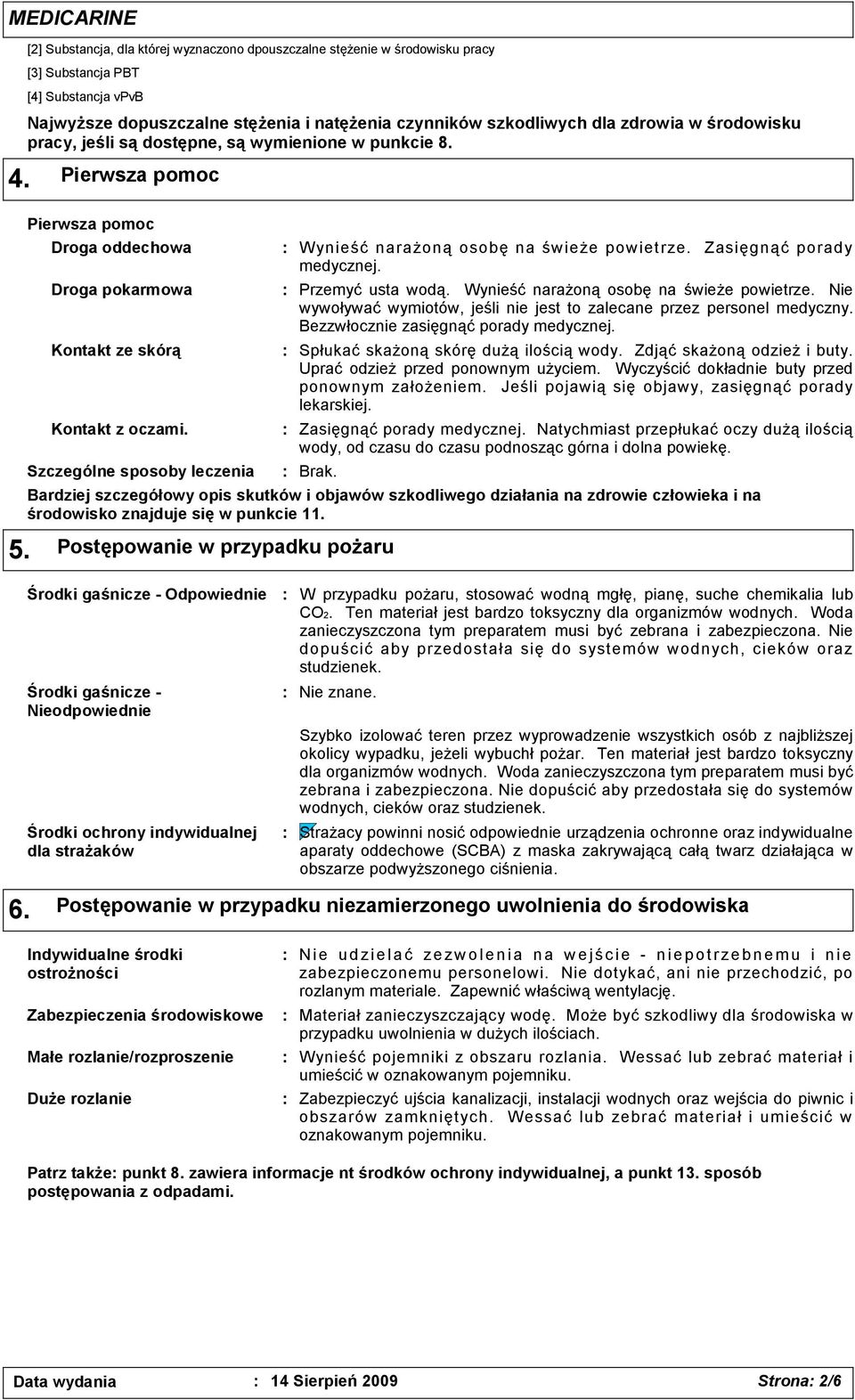 Szczególne sposoby leczenia W ynieść narażoną osobę na świeże powietrze. Zasięgnąć porady medycznej. Przemyć usta wodą. Wynieść narażoną osobę na świeże powietrze.